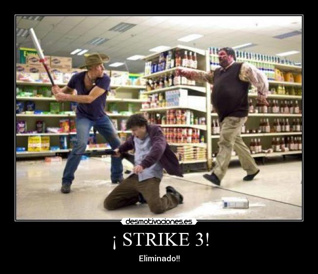 ¡ STRIKE 3! - Eliminado!!