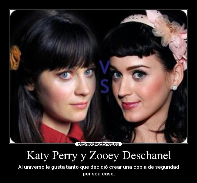 Katy Perry y Zooey Deschanel - Al universo le gusta tanto que decidió crear una copia de seguridad por sea caso.