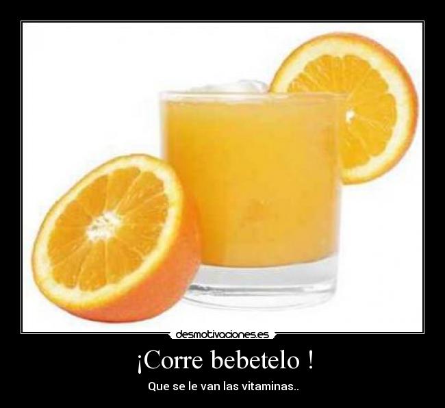 ¡Corre bebetelo ! - Que se le van las vitaminas..