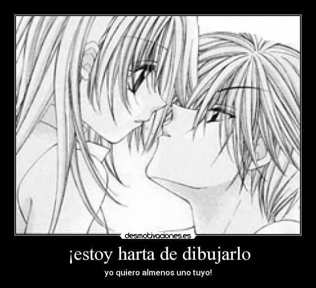 ¡estoy harta de dibujarlo - yo quiero almenos uno tuyo!