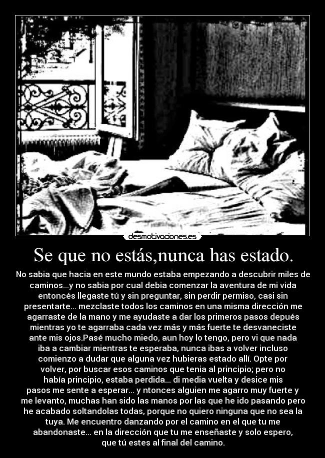 Se que no estás,nunca has estado. -
