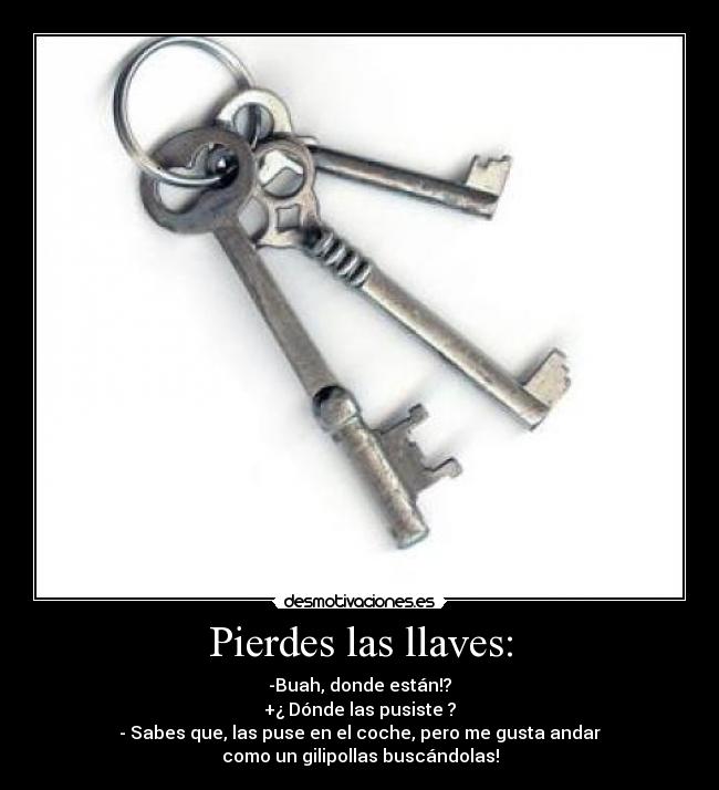 Pierdes las llaves: -