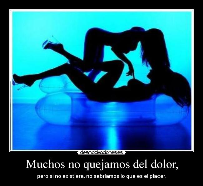 Muchos no quejamos del dolor, -