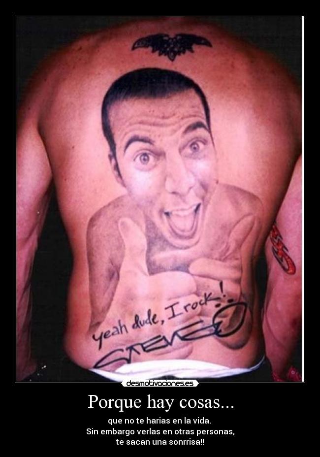 Porque hay cosas... - que no te harias en la vida.
Sin embargo verlas en otras personas,
te sacan una sonrrisa!!