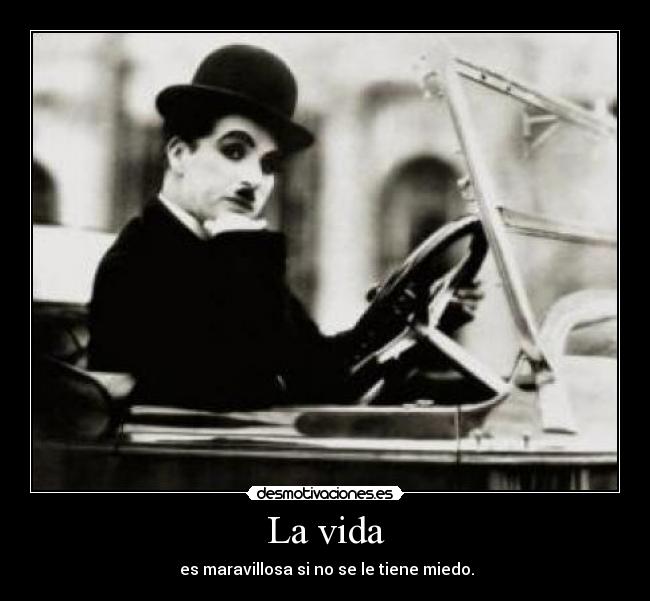 La vida -  es maravillosa si no se le tiene miedo.