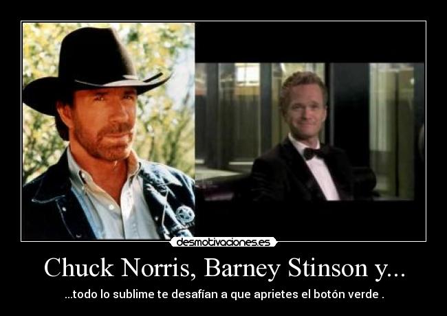 Chuck Norris, Barney Stinson y... - ...todo lo sublime te desafían a que aprietes el botón verde .