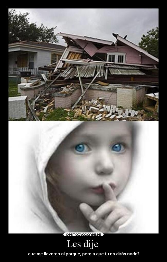 Les dije - que me llevaran al parque, pero a que tu no dirás nada?