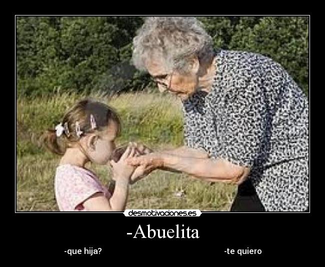 -Abuelita - -que hija? -te quiero