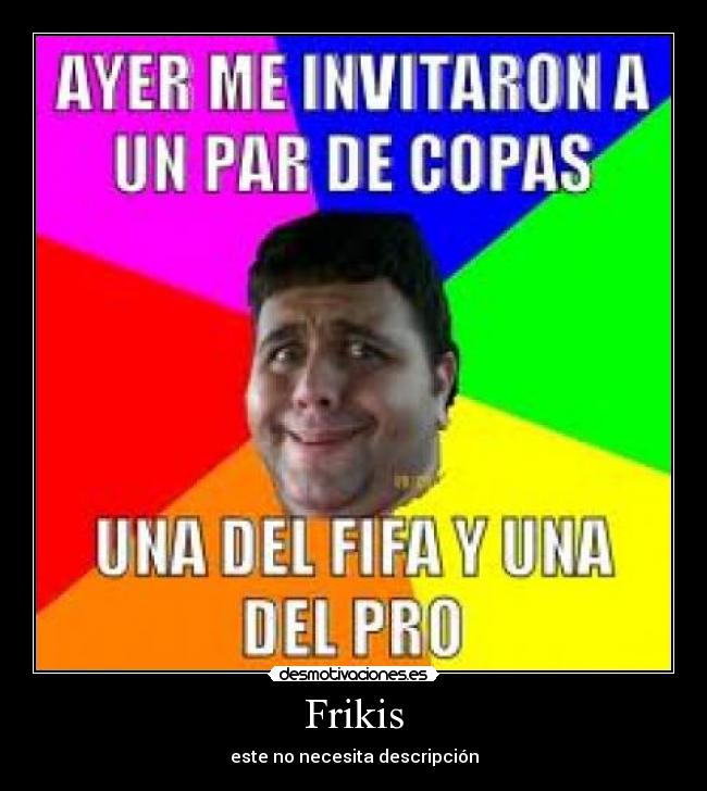 Frikis - este no necesita descripción