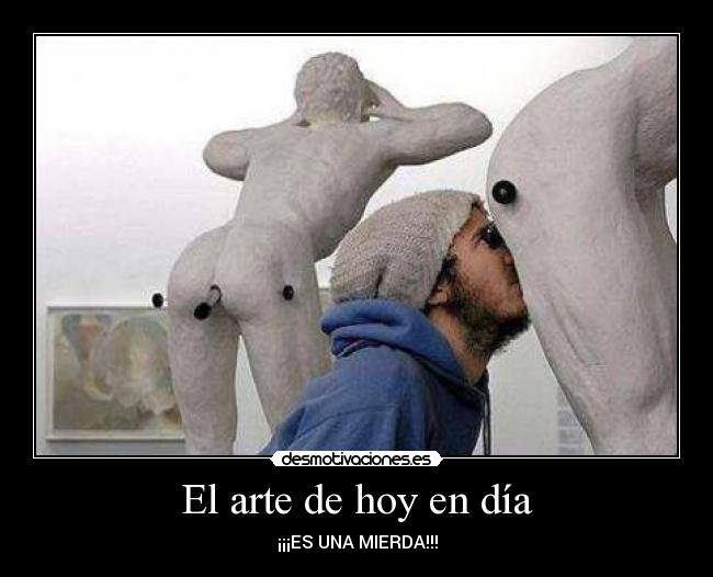 El arte de hoy en día - ¡¡¡ES UNA MIERDA!!!