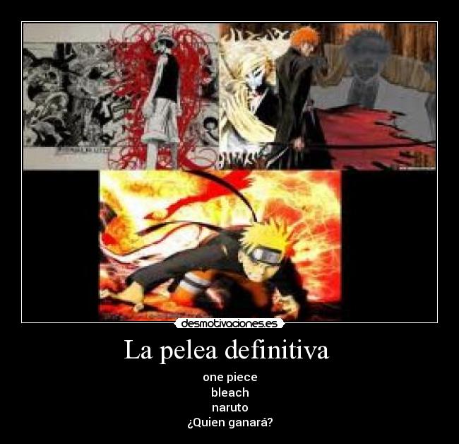 La pelea definitiva  - one piece
bleach
naruto
¿Quien ganará?