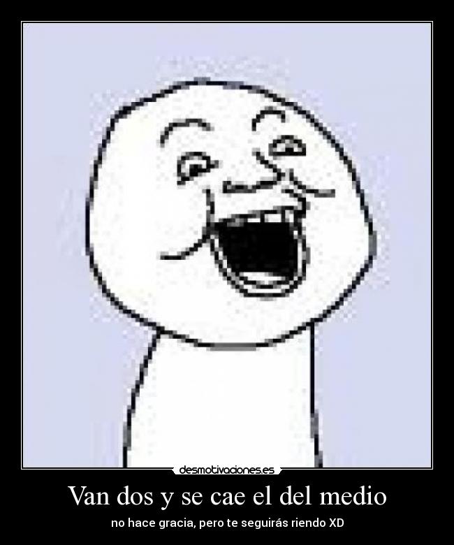 Van dos y se cae el del medio - no hace gracia, pero te seguirás riendo XD