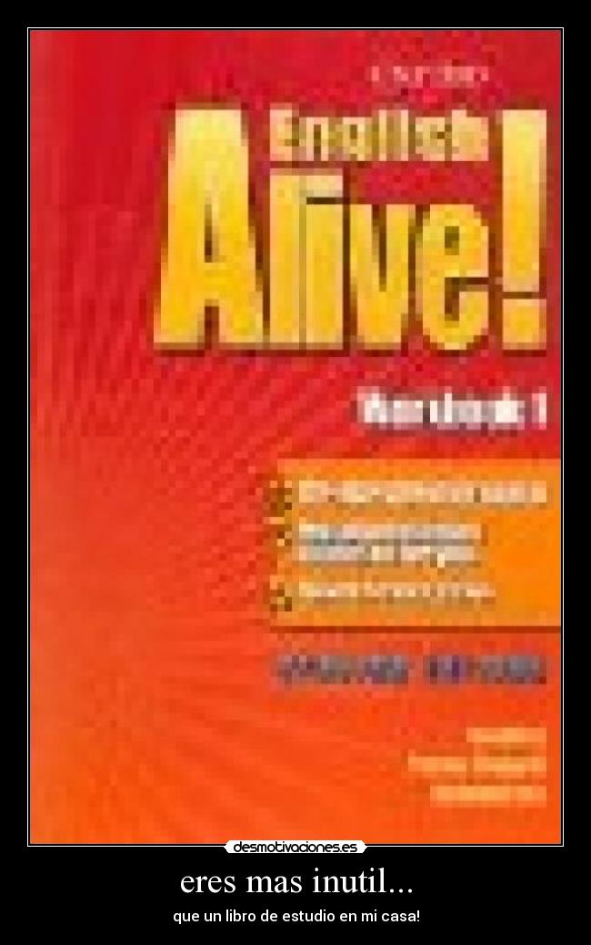 eres mas inutil... - que un libro de estudio en mi casa!