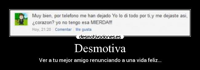 Desmotiva - Ver a tu mejor amigo renunciando a una vida feliz...