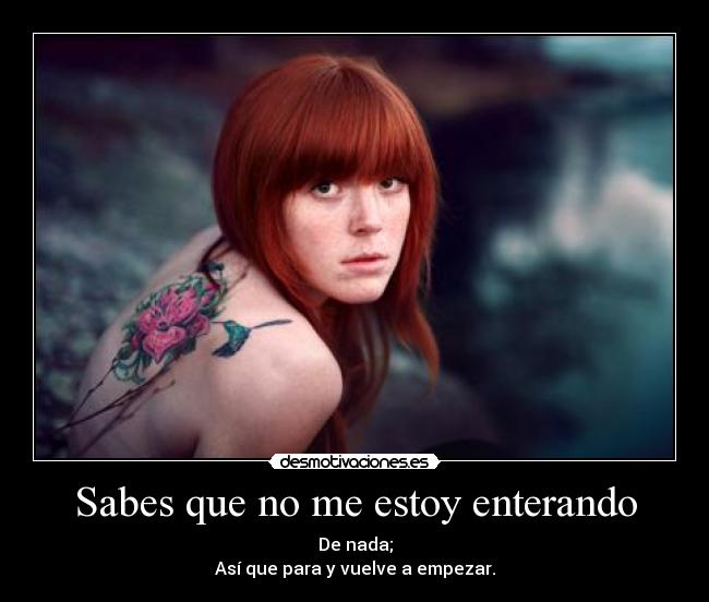 Sabes que no me estoy enterando -