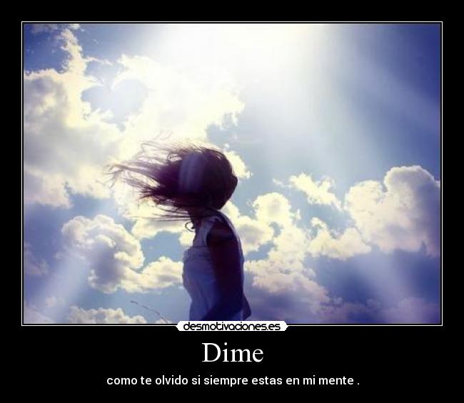 Dime - como te olvido si siempre estas en mi mente .
