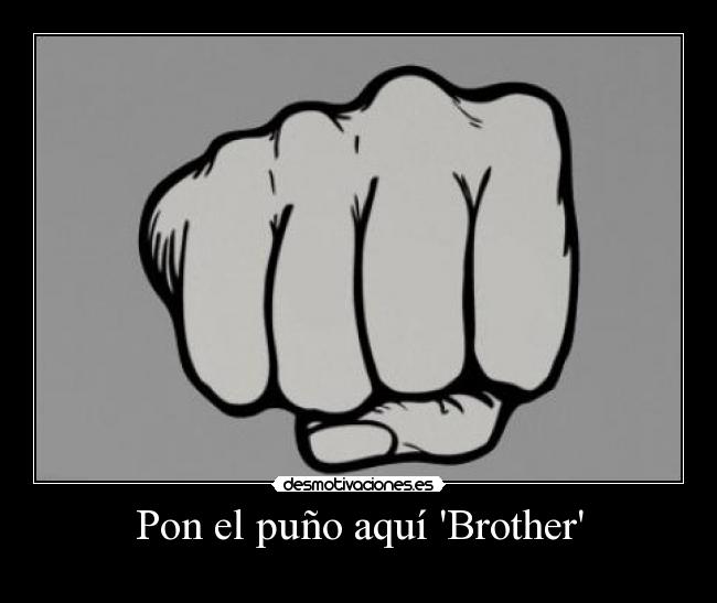 Pon el puño aquí Brother - 