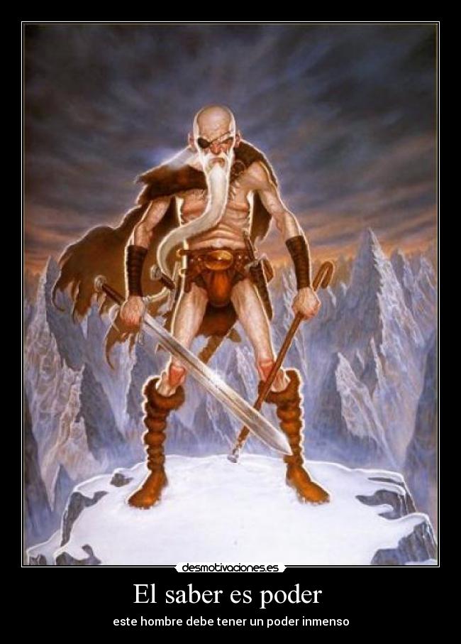 El saber es poder  - este hombre debe tener un poder inmenso