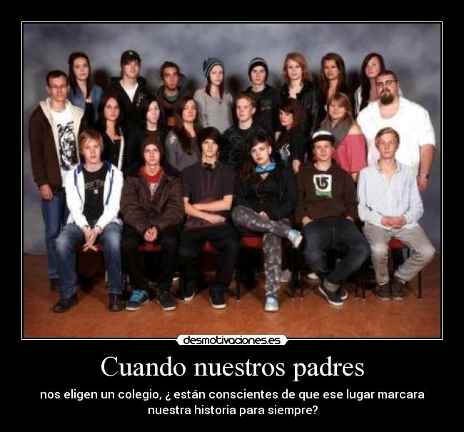 Cuando nuestros padres - nos eligen un colegio, ¿ están conscientes de que ese lugar marcara
nuestra historia para siempre?