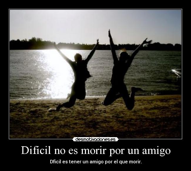 Dificil no es morir por un amigo -