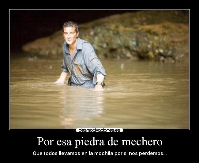 Por esa piedra de mechero - Que todos llevamos en la mochila por si nos perdemos...