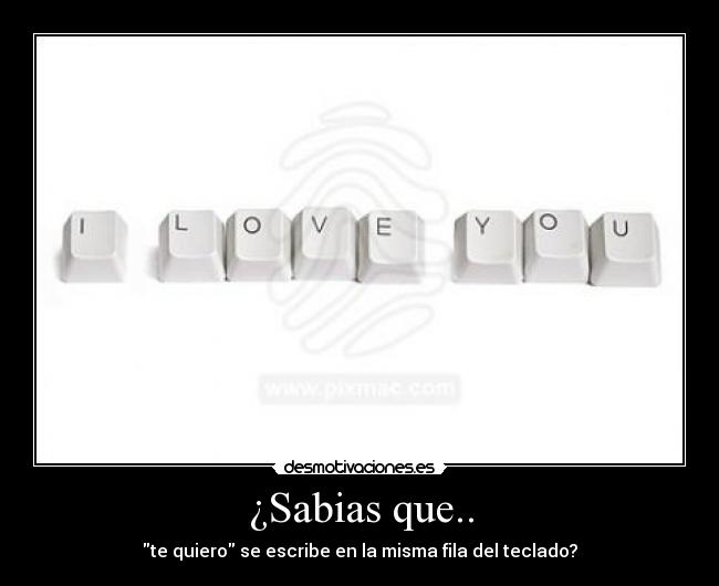 ¿Sabias que.. - te quiero se escribe en la misma fila del teclado?