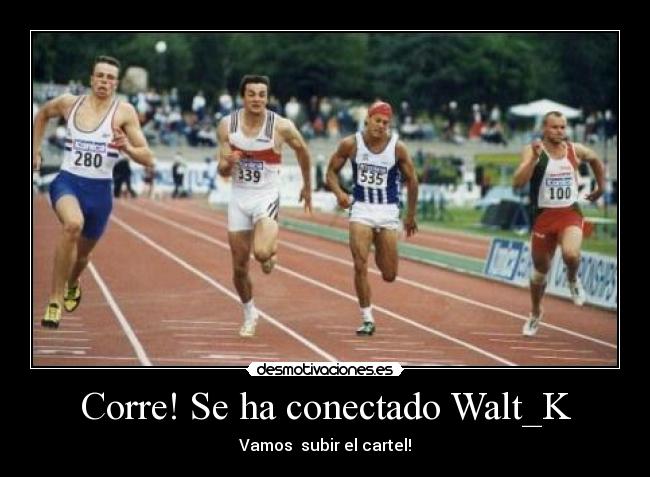 Corre! Se ha conectado Walt_K -