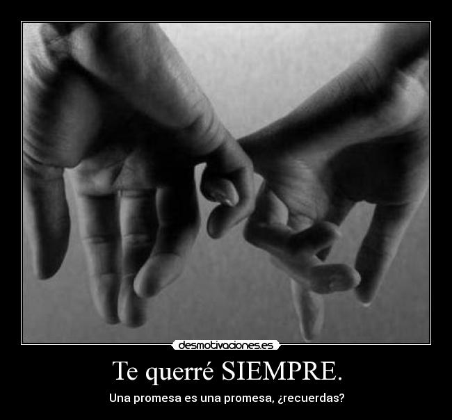 Te querré SIEMPRE. - Una promesa es una promesa, ¿recuerdas?