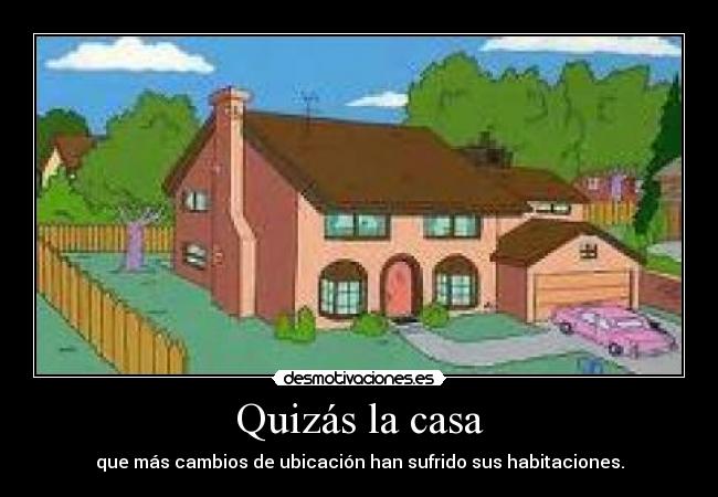Quizás la casa - que más cambios de ubicación han sufrido sus habitaciones.