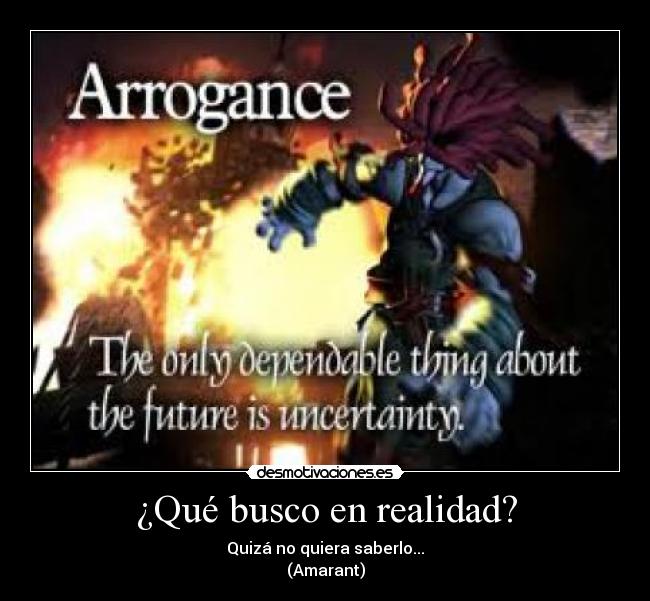 ¿Qué busco en realidad? - Quizá no quiera saberlo...
(Amarant)