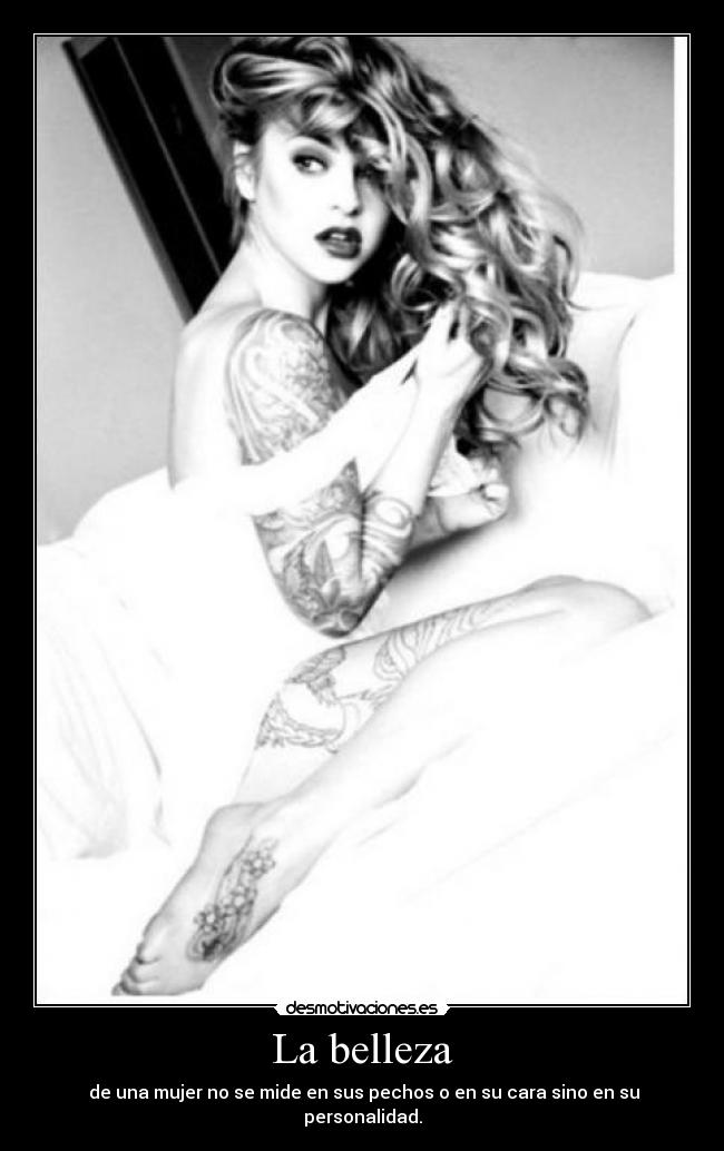 La belleza -  de una mujer no se mide en sus pechos o en su cara sino en su personalidad.