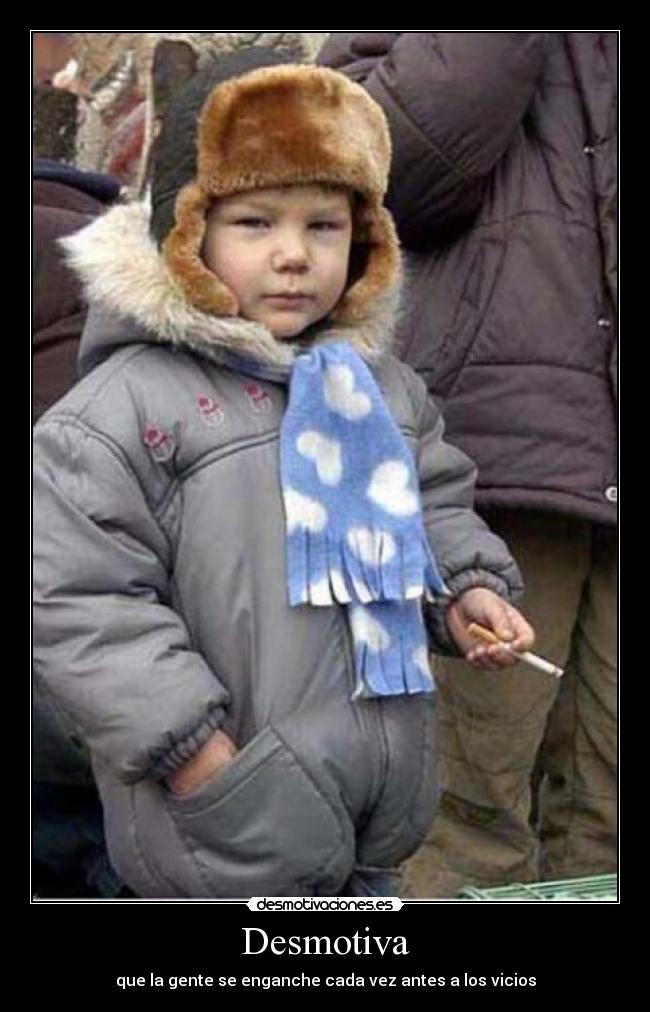 Desmotiva - que la gente se enganche cada vez antes a los vicios