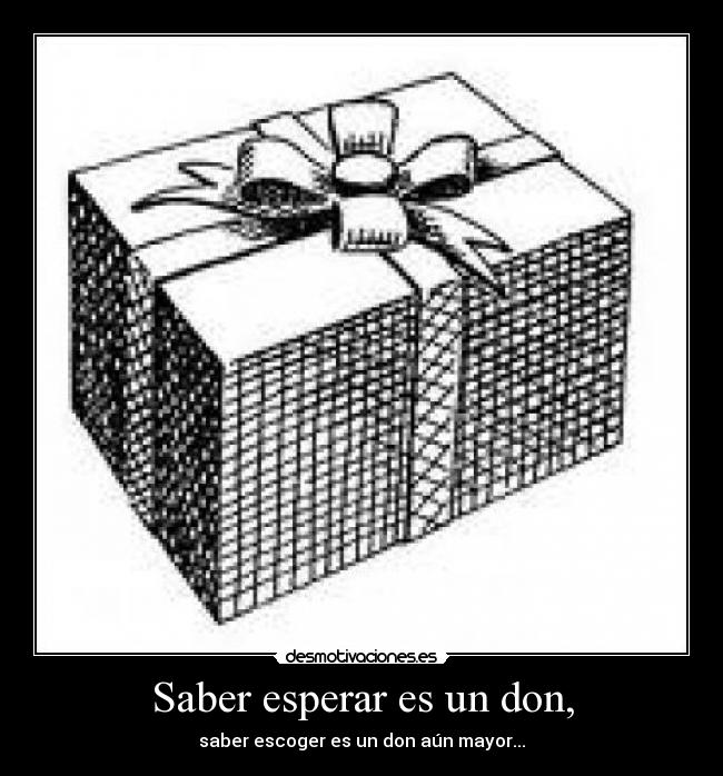 Saber esperar es un don, - 