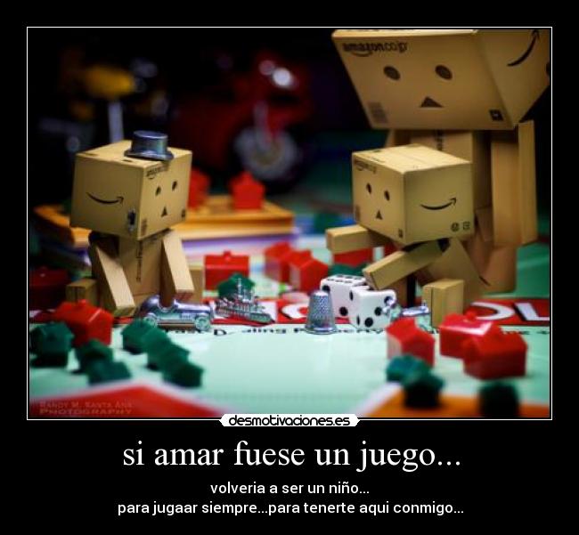 si amar fuese un juego... - volveria a ser un niño...
para jugaar siempre...para tenerte aqui conmigo...