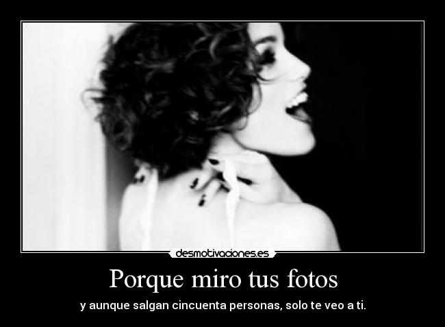 Porque miro tus fotos -