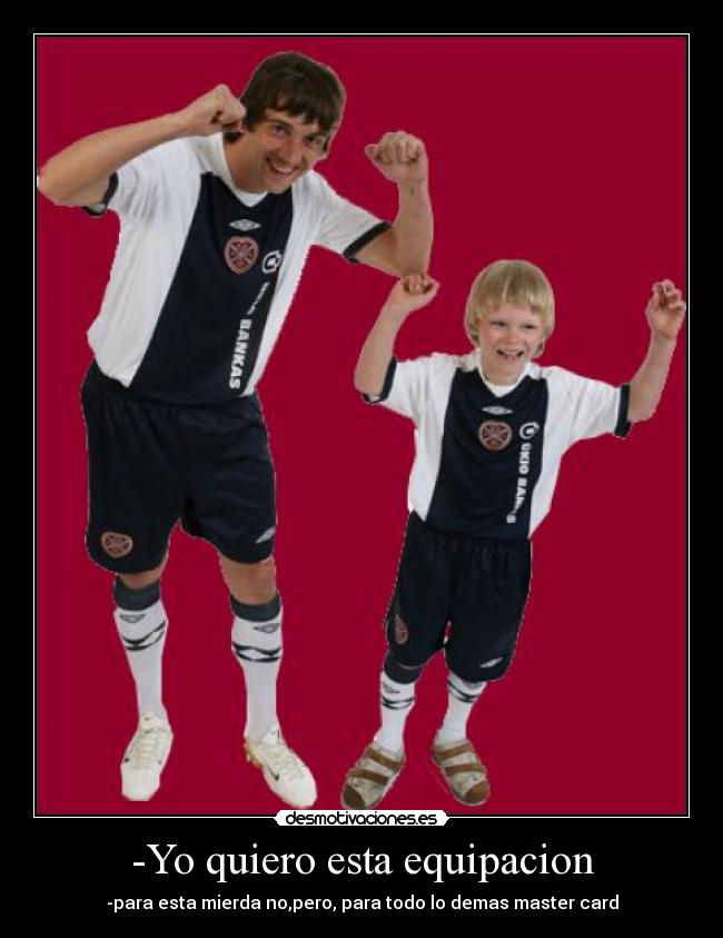 -Yo quiero esta equipacion -