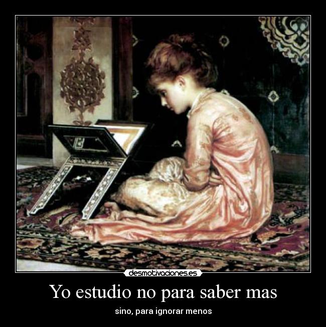 Yo estudio no para saber mas - 
