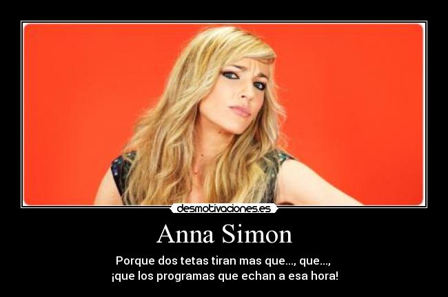 Anna Simon - Porque dos tetas tiran mas que..., que..., 
¡que los programas que echan a esa hora!