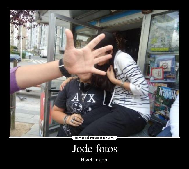 Jode fotos - Nivel: mano.