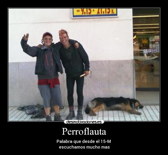 Perroflauta - Palabra que desde el 15-M 
escuchamos mucho mas