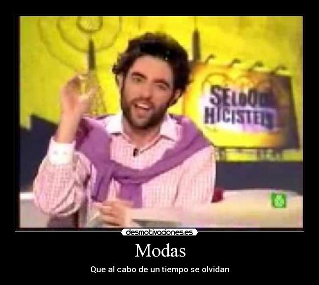 Modas - Que al cabo de un tiempo se olvidan