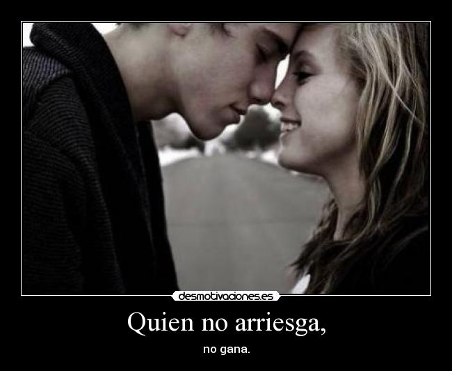 Quien no arriesga, -