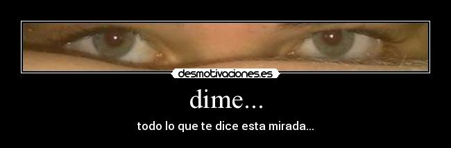 dime... - todo lo que te dice esta mirada...