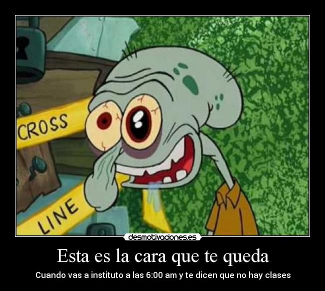 Esta es la cara que te queda - Cuando vas a instituto a las 6:00 am y te dicen que no hay clases