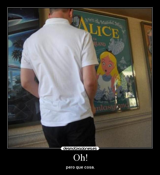 Oh! - pero que cosa.