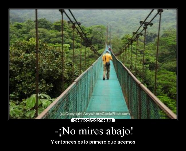 -¡No mires abajo! - Y entonces es lo primero que acemos