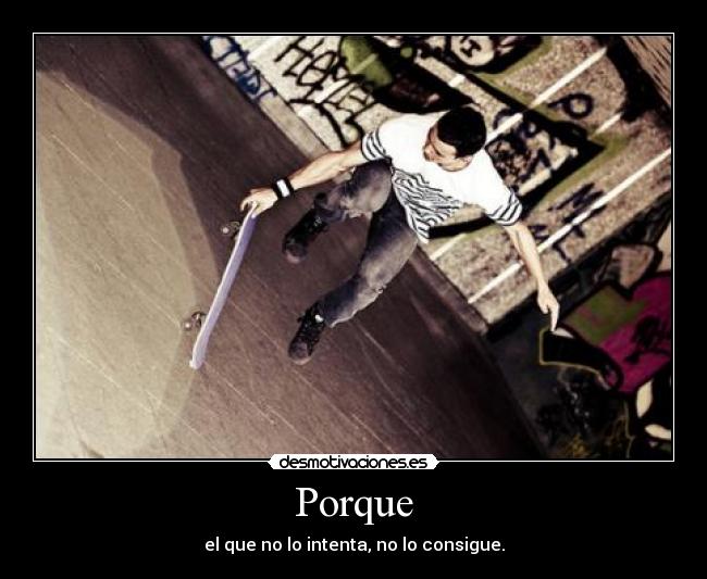 Porque - el que no lo intenta, no lo consigue.