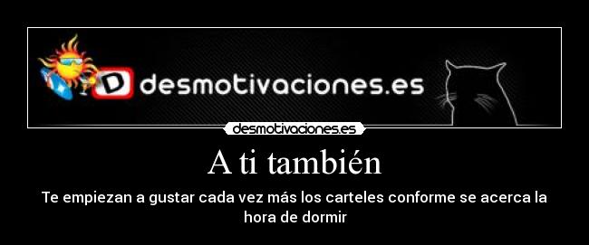 A ti también - Te empiezan a gustar cada vez más los carteles conforme se acerca la hora de dormir