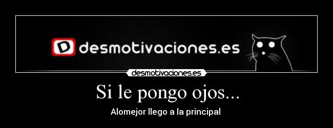 Si le pongo ojos... -