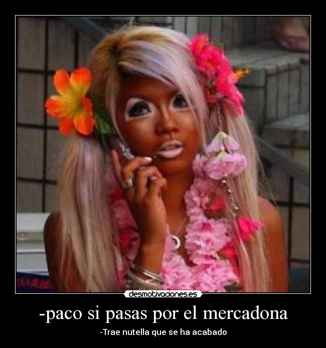 -paco si pasas por el mercadona - -Trae nutella que se ha acabado